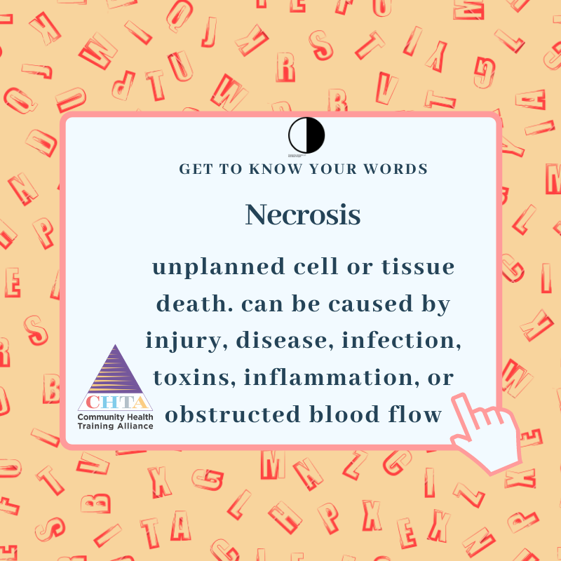 Necrosis: unplanned cell death or tissue death. Can be caused by injury, disease, infection, toxins, inflammation, or obstructed blood flow